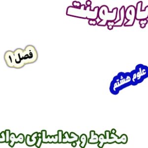 پاورپوینت علوم تجربی پایه هشتم، فصل1: مخلوط و جداسازی مواد