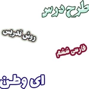 طرح درس و روش تدریس فارسی ششم، درس6: ای وطن