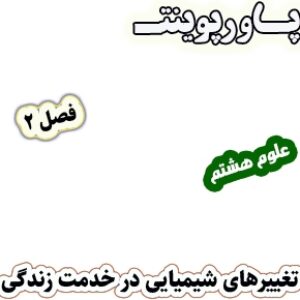 پاورپوینت علوم تجربی پایه هشتم، فصل2: تغییرهای شیمیایی در خدمت زندگی