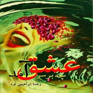 مجموعه شعر/چه بر سر عشق آمد/رعناابراهیمی فرد/ranaebrahimifard