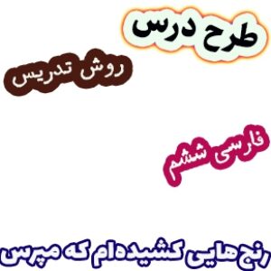 طرح درس و روش تدریس فارسی ششم، درس9: رنج‌هایی کشیده‌ام که مپرس