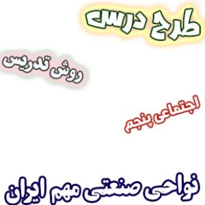 طرح درس و روش تدریس مطالعات اجتماعی پنجم، درس7: نواحی صنعتی مهم ایران