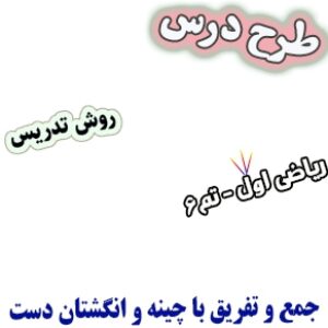 طرح درس و روش تدریس ریاضی اول، تم6 : جمع و تفریق با چینه و انگشتان دست