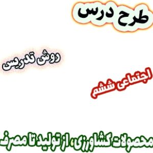 طرح درس و روش تدریس مطالعات اجتماعی ششم، درس6 : محصولات کشاورزی از تولید تا مصرف