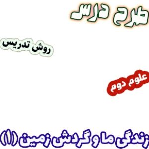 طرح درس و روش تدریس علوم دوم، درس3 : زندگی ما و گردش زمین(1)
