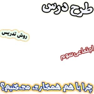 طرح درس و روش تدریس اجتماعی سوم، درس8 : چرا با هم همکاری می‌کنیم؟