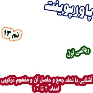 پاورپوینت ریاضی اول دبستان: تم13، آشنایی با نماد جمع و حاصل آن و مفهوم ترکیبی اعداد 2 تا 10