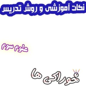 نکات آموزشی و روش تدریس خوراکی ها، علوم سوم