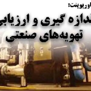 دانلود پاورپوینت اندازه گیری و ارزیابی تهويه‌های صنعتي