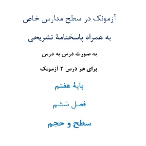 آزمونک¬ در سطح مدارس خاص به همراه پاسخنامۀ تشریحی به صورت درس به درس  برای هر درس 2 آزمونک پایۀ هفتم فصل ششم سطح و حجم