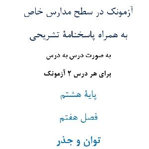 آزمونک¬ در سطح مدارس خاص به همراه پاسخنامۀ تشریحی به صورت درس به درس  برای هر درس 2 آزمونک پایۀ هشتم فصل هفتم توان و جذر