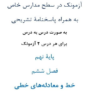 آزمونک¬ در سطح مدارس خاص به همراه پاسخنامۀ تشریحی به صورت درس به درس  برای هر درس 2 آزمونک پایۀ نهم فصل ششم خط و معادله¬های خطی