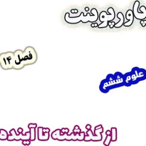 پاورپوینت علوم تجربی ششم، درس 14: از گذشته تا آینده